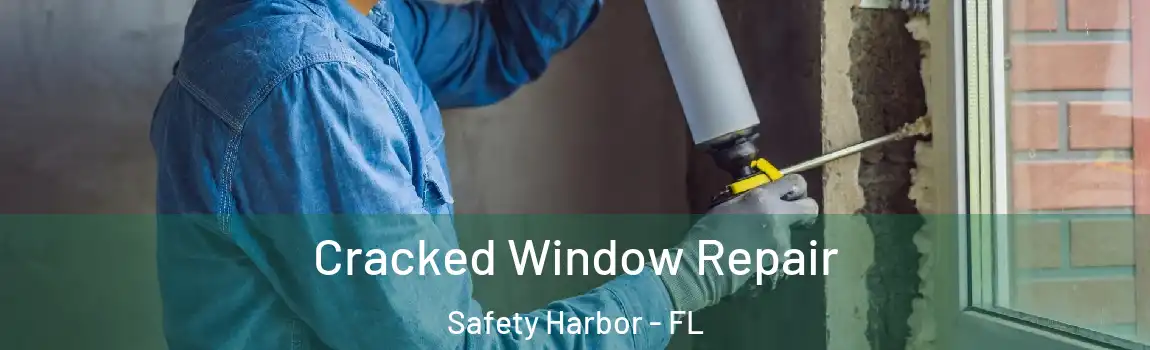 Cracked Window Repair Safety Harbor - FL