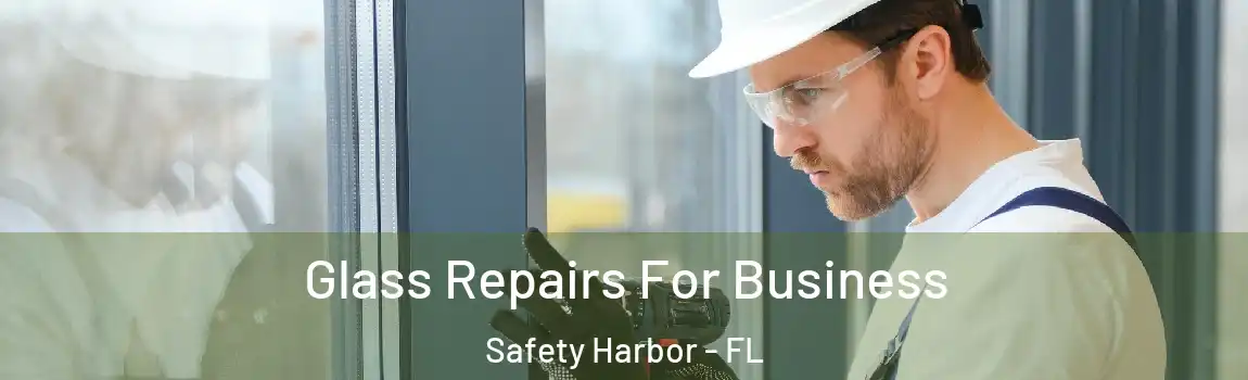 Glass Repairs For Business Safety Harbor - FL