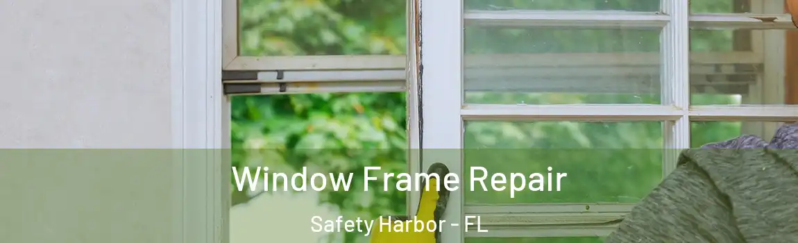 Window Frame Repair Safety Harbor - FL